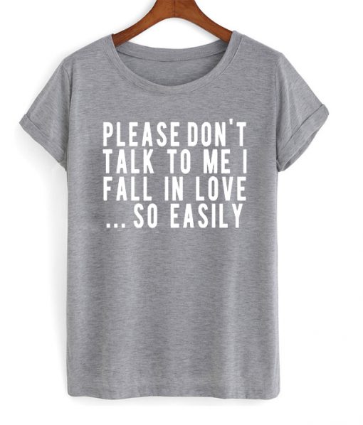 Please Don't Talk To Me I Fall In Love So Easily T-shirt
