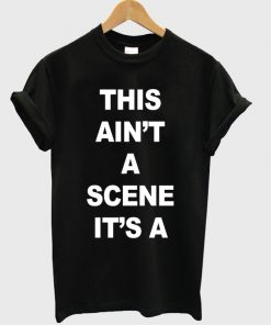 This Ain't A Scene It's A T-shirt