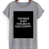 This Image Is Not Available In Your Country T-shirt