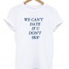 We cant date T-shirt