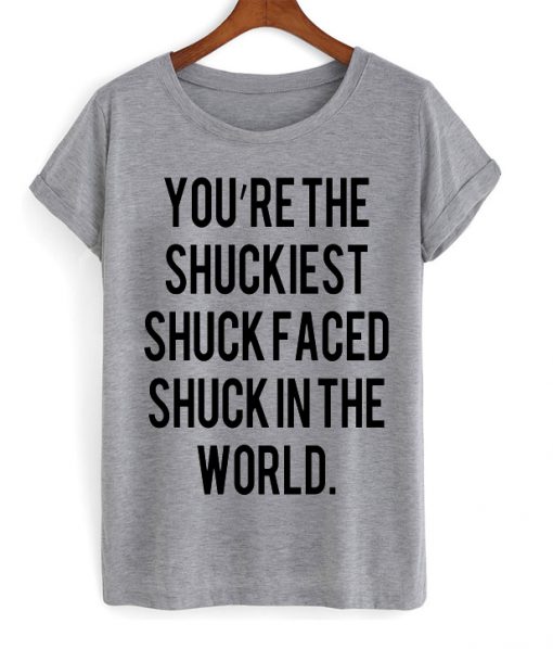 You Are The Shuckiest T-shirt