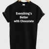 everythings better wiyh chocolate t-shirt