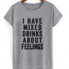 i have mixed drinks about feelings t-shirt
