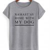 namastay home with my dog t-shirt