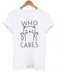 who cares cat t-shirt