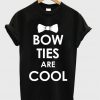 Bow Ties Are Cool T-shirt