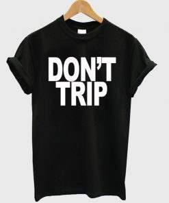 Don't Trip T-shirt