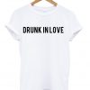 Drunk In Love T-shirt