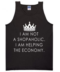 I Am Not A Shopaholic I Am Helping The Economy Tanktop