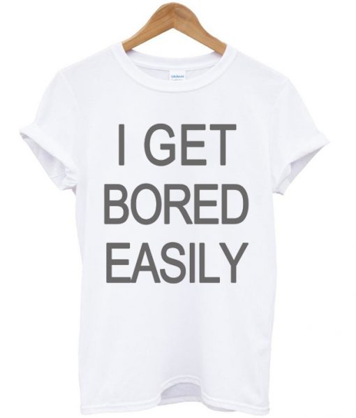 I Get Bored Easily Tshirt