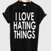 I Love Hating Things T-shirt
