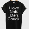 I Love Nate Dan Chuck T-shirt