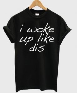 I Woke Up Like Dis T-shirt