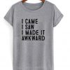 I came I saw I made it Awkward T-shirt