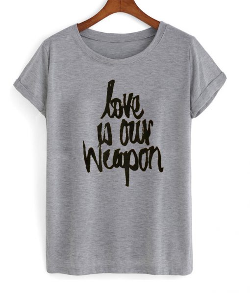 Love is Our Weapon T-shirt