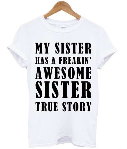 My Sister Has A Awesome Sister True Story T-shirt