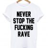 Never Stop The Fucking Rave T-shirt