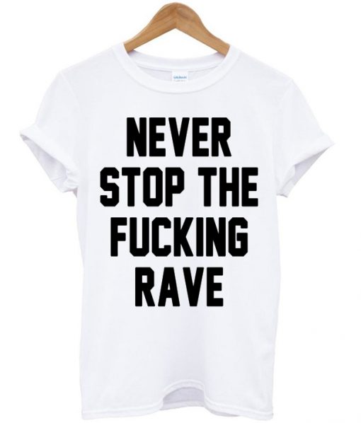 Never Stop The Fucking Rave T-shirt