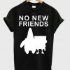 No New Friends T-shirt