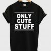 Only Cute Stuff Tshirt
