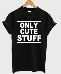 Only Cute Stuff Tshirt