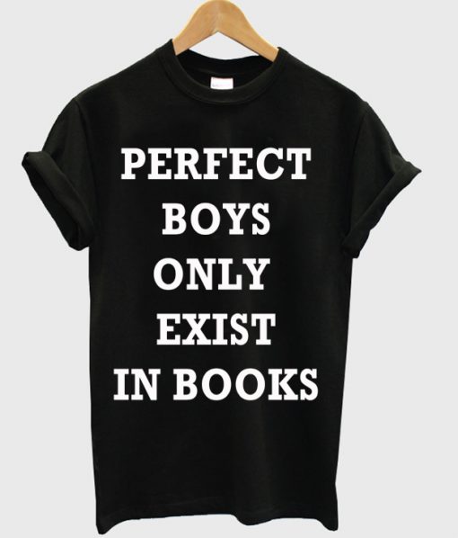 Perfect Boys Only Exist In Books T-shirt