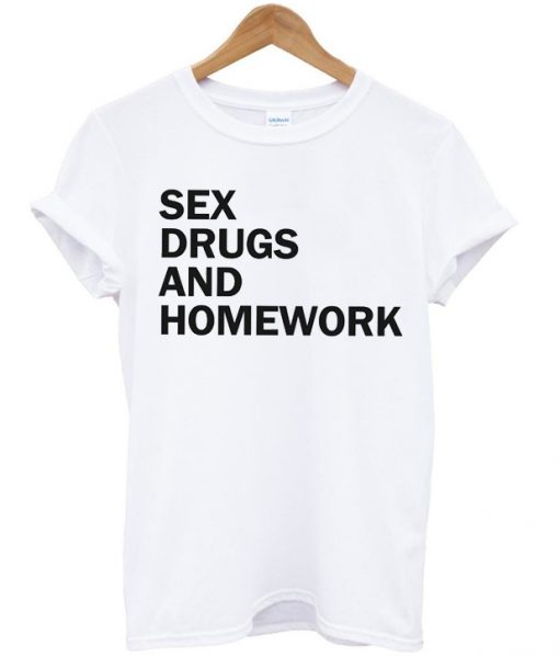 Sex drugs and homework t-shirt