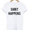 Shirt Happens T-shirt