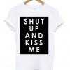 Shut Up And Kiss Me T-shirt