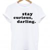 Stay Curious Darling T-shirt