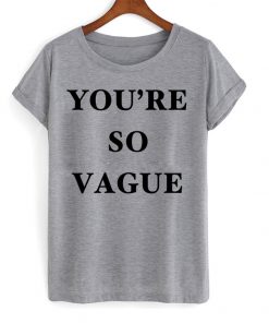 You Are So Vague T-shirt