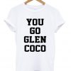 You Go Glen Coco T Shirt