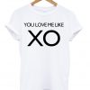 You Love Me Like XO T-shirt