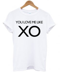 You Love Me Like XO T-shirt