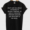 don't ask me about college or driver's licenses tshirt