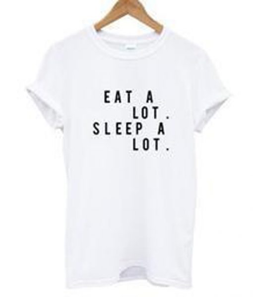 eat a lot sleep a lot t-shirt