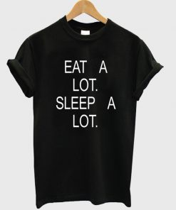 eat a lot sleep a lot tshirt