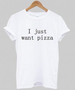 i just want pizza t-shirt