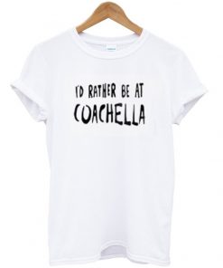 id rathet be at coachella t-shirt