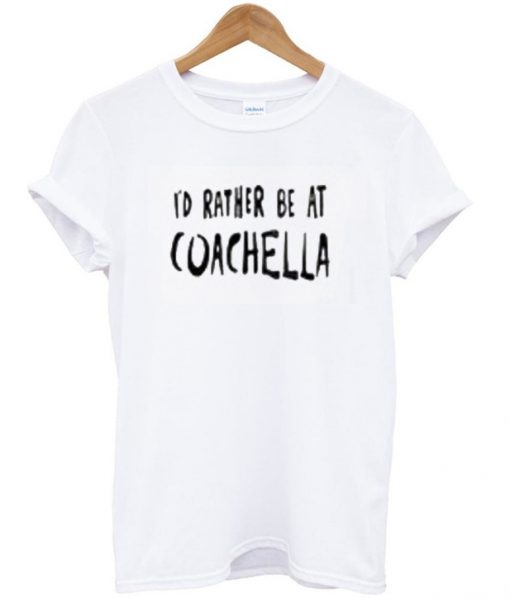 id rathet be at coachella t-shirt