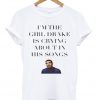 im the girl drake is crying about in his songs tshirt