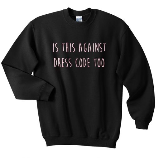 is this against dress code too sweatshirt