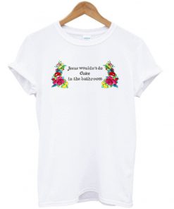 jesus wouldnt do coke in the bathroom t-shirt