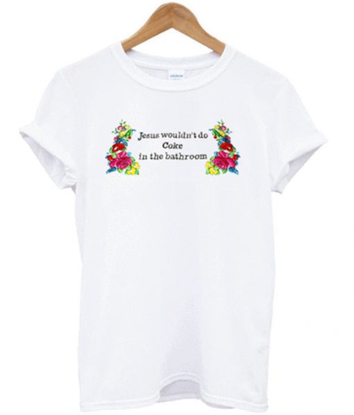 jesus wouldnt do coke in the bathroom t-shirt