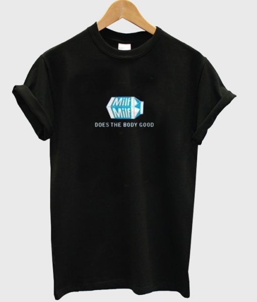 milk milf does the body good t-shirt
