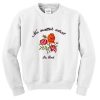 no matter what im real sweatshirt
