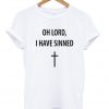 oh lord i have sinned t-shirt