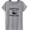 rock out with my guac out t-shirt