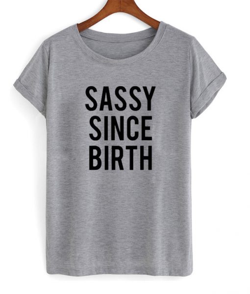 sassy since birth tshirt