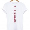 sometimes t-shirt